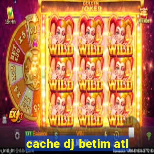 cache dj betim atl